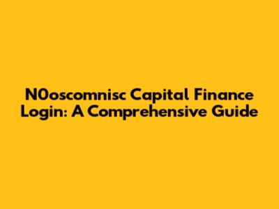 N0oscomnisc Capital Finance Login: A Comprehensive Guide