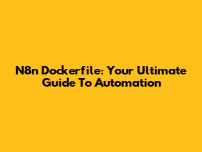 N8n Dockerfile: Your Ultimate Guide To Automation