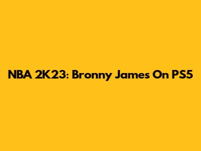NBA 2K23: Bronny James On PS5
