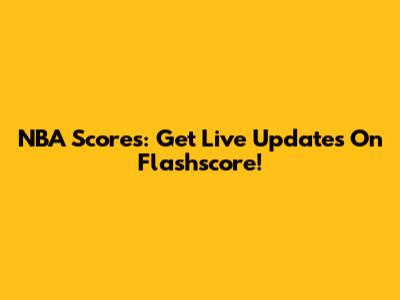 NBA Scores: Get Live Updates On Flashscore!
