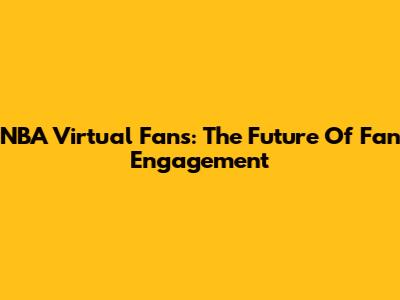 NBA Virtual Fans: The Future Of Fan Engagement