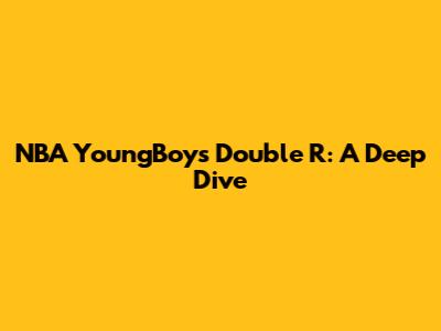 NBA YoungBoy's "Double R": A Deep Dive