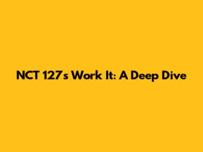 NCT 127's 'Work It': A Deep Dive