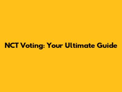 NCT Voting: Your Ultimate Guide