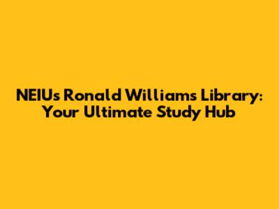 NEIU's Ronald Williams Library: Your Ultimate Study Hub