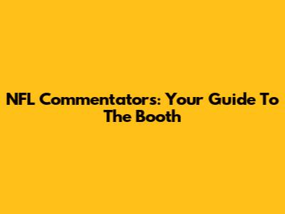 NFL Commentators: Your Guide To The Booth