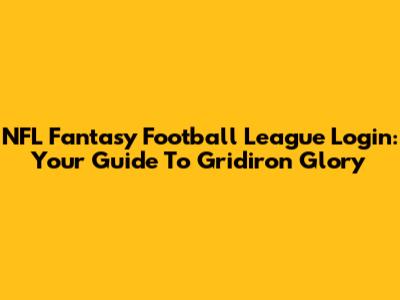 NFL Fantasy Football League Login: Your Guide To Gridiron Glory
