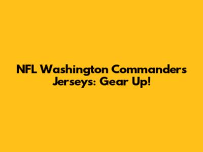 NFL Washington Commanders Jerseys: Gear Up!