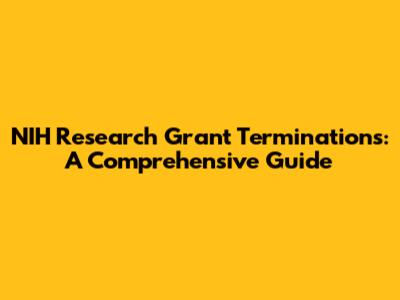 NIH Research Grant Terminations: A Comprehensive Guide