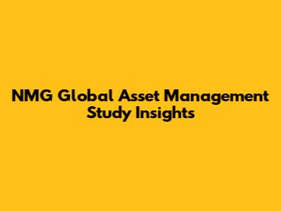 NMG Global Asset Management Study Insights