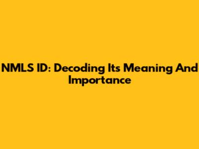 NMLS ID: Decoding Its Meaning And Importance