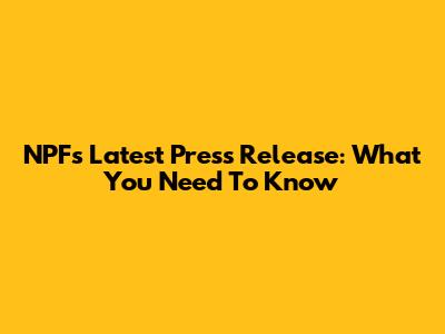 NPF's Latest Press Release: What You Need To Know