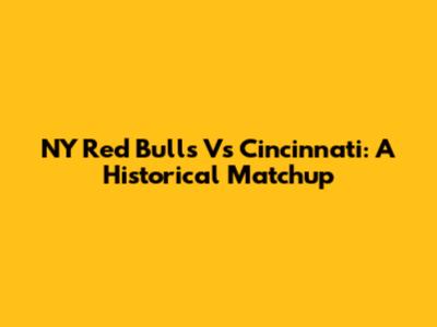 NY Red Bulls Vs Cincinnati: A Historical Matchup
