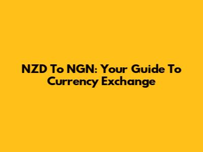 NZD To NGN: Your Guide To Currency Exchange