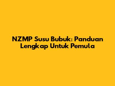 NZMP Susu Bubuk: Panduan Lengkap Untuk Pemula