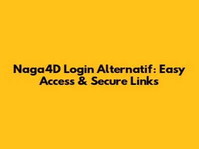 Naga4D Login Alternatif: Easy Access & Secure Links