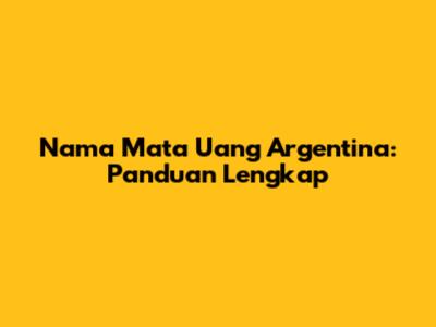 Nama Mata Uang Argentina: Panduan Lengkap