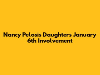 Nancy Pelosi's Daughter's January 6th Involvement