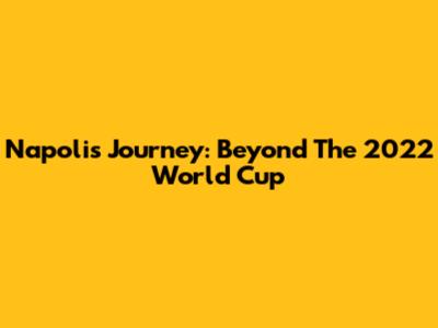 Napoli's Journey: Beyond The 2022 World Cup