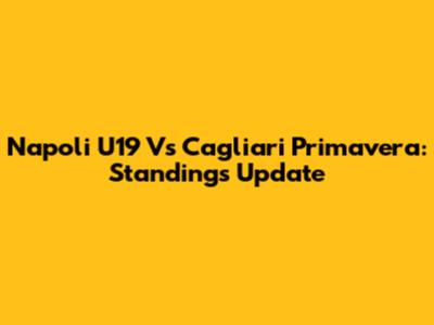 Napoli U19 Vs Cagliari Primavera: Standings Update