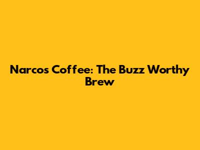Narcos Coffee: The Buzz Worthy Brew