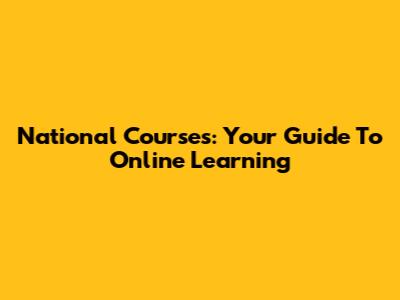 National Courses: Your Guide To Online Learning