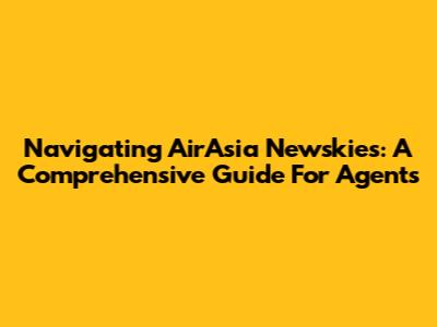Navigating AirAsia Newskies: A Comprehensive Guide For Agents