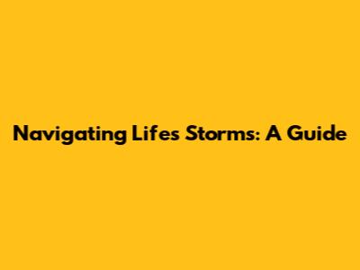 Navigating Life's Storms: A Guide