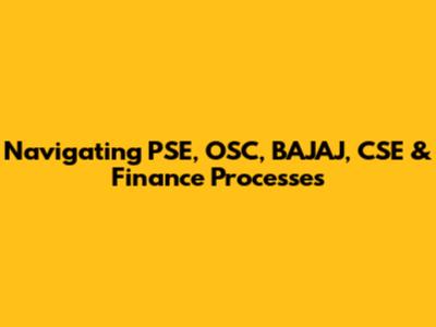 Navigating PSE, OSC, BAJAJ, CSE & Finance Processes
