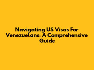 Navigating US Visas For Venezuelans: A Comprehensive Guide