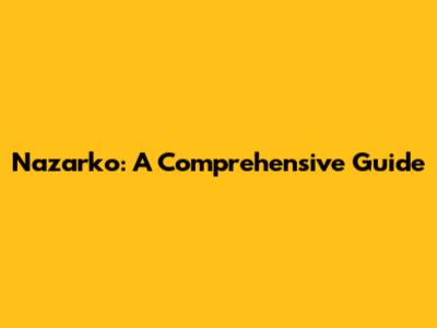 Nazarko: A Comprehensive Guide