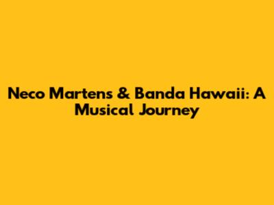 Neco Martens & Banda Hawaii: A Musical Journey