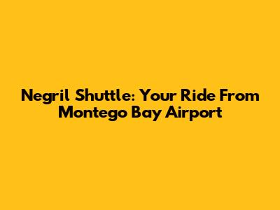 Negril Shuttle: Your Ride From Montego Bay Airport