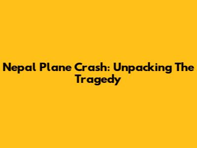 Nepal Plane Crash: Unpacking The Tragedy