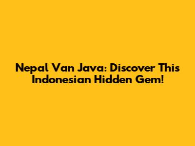 Nepal Van Java: Discover This Indonesian Hidden Gem!
