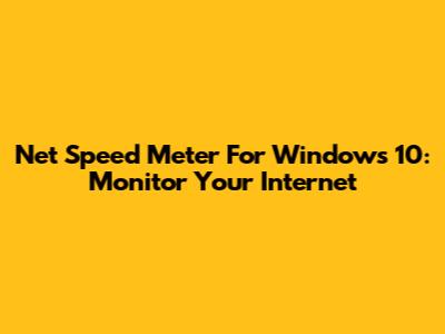 Net Speed Meter For Windows 10: Monitor Your Internet
