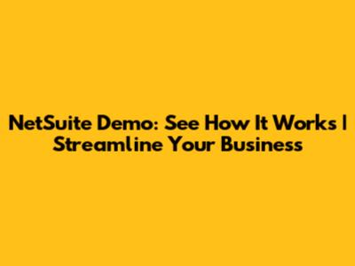 NetSuite Demo: See How It Works | Streamline Your Business