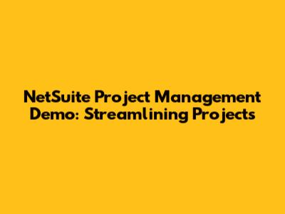 NetSuite Project Management Demo: Streamlining Projects