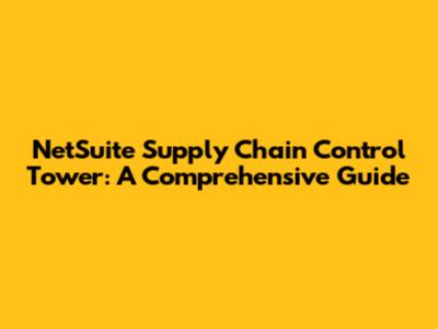 NetSuite Supply Chain Control Tower: A Comprehensive Guide