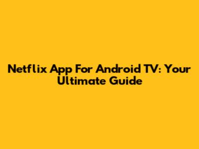 Netflix App For Android TV: Your Ultimate Guide