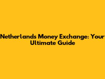 Netherlands Money Exchange: Your Ultimate Guide