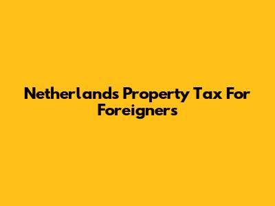 Netherlands Property Tax For Foreigners