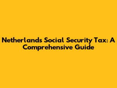 Netherlands Social Security Tax: A Comprehensive Guide