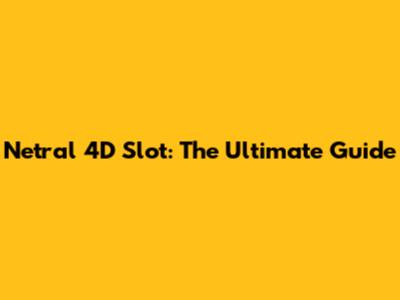 Netral 4D Slot: The Ultimate Guide