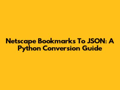 Netscape Bookmarks To JSON: A Python Conversion Guide