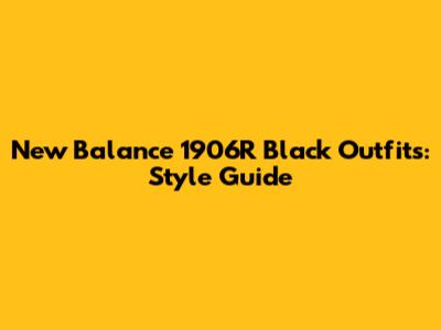 New Balance 1906R Black Outfits: Style Guide