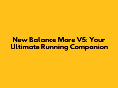 New Balance More V5: Your Ultimate Running Companion