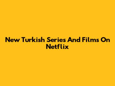New Turkish Series And Films On Netflix