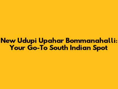 New Udupi Upahar Bommanahalli: Your Go-To South Indian Spot