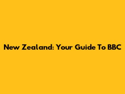 New Zealand: Your Guide To BBC
